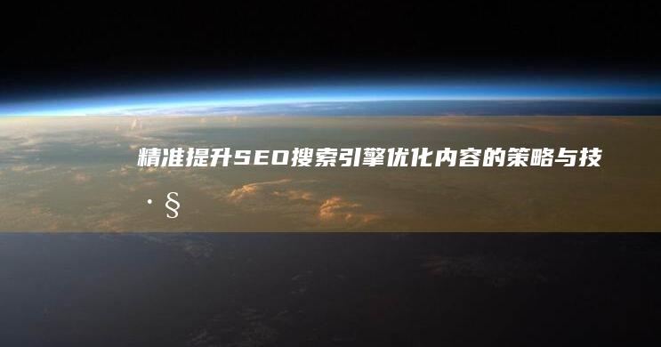 精准提升SEO搜索引擎优化内容的策略与技巧